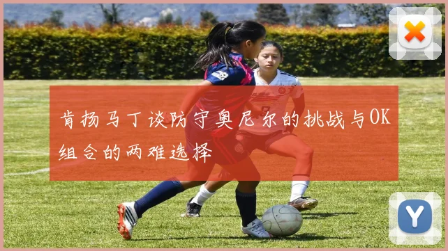 肯扬马丁谈防守奥尼尔的挑战与OK组合的两难选择